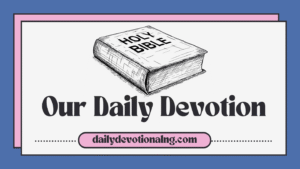Our Daily Devotion For 24th May 2025 —He Will Guide You Into All Truth Our Daily Devotion For 24th May 2025 —He Will Guide You Into All Truth